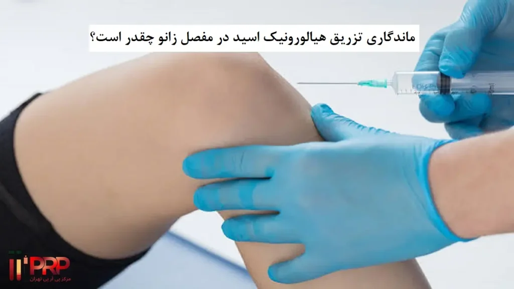 ماندگاری تزریق هیالورونیک اسید در مفصل زانو چقدر است؟